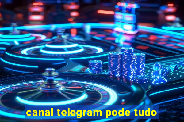 canal telegram pode tudo